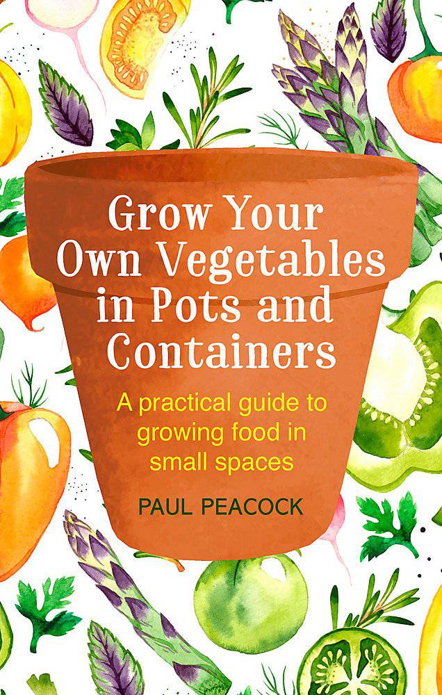 Grow your own vegetables in pots and containers by Paul Peacock