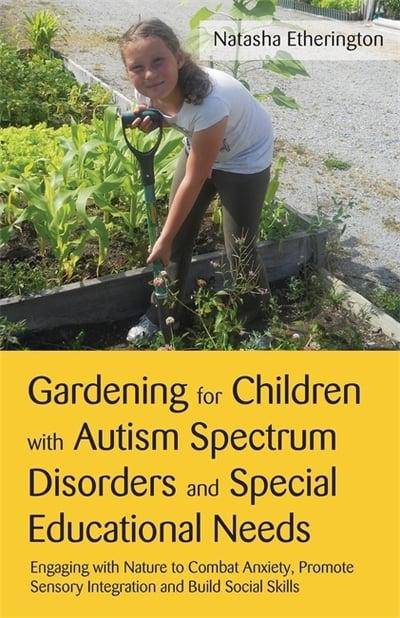 Gardening for children with autism spectrum disorders and special educational needs by Natasha Etherington