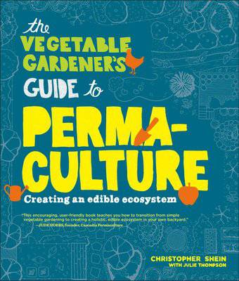 The vegetable gardener's guide to perma culture by Christopher Shein with Julie Thompson